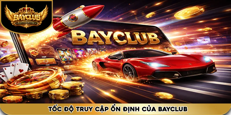 Tốc Độ Truy Cập Ổn Định Của BAYCLUB