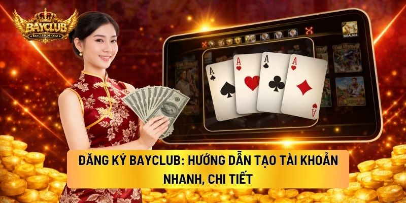 Đăng Ký BAYCLUB: Hướng Dẫn Tạo Tài Khoản Nhanh, Chi Tiết