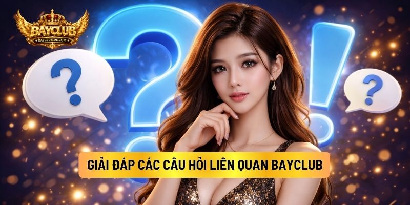Giải Đáp Các Câu Hỏi Liên Quan BAYCLUB